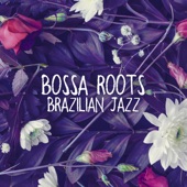 Bossa Roots - Brazilian Jazz – Latino Restaurant, Tropical Mood, Cool Beats, Cocktail Lounge, Instrumental Music artwork