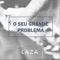 O Seu Grande Problema - Laza lyrics