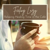 Feeling Lazy - Relaxing Healing Time in the Café artwork