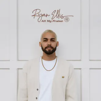 All My Praise - Single by Ryan Ellis album reviews, ratings, credits