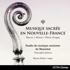 Musique sacrée en Nouvelle-France: Messes, Motets & Pièces d'orgue by Studio de musique ancienne de Montréal & Christopher Jackson album reviews, ratings, credits