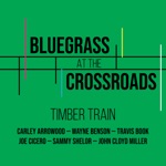 Bluegrass at the Crossroads - Timber Train (feat. Carley Arrowood, Wayne Benson, Travis Book, Joe Cicero, Wendy Hickman, John Cloyd Miller & Sammy Shelor)