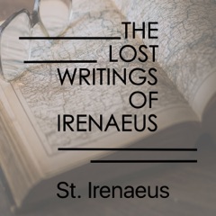 The Lost Writings of Irenaeus (Unabridged)