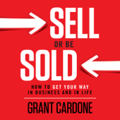 Sell or Be Sold: How to Get Your Way in Business and in Life (Unabridged) - Grant Cardone