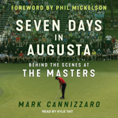 Seven Days in Augusta : Behind the Scenes at the Masters - Mark Cannizzaro
