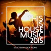 This Is House Music 2015 - Best of Deep, EDM and Electro