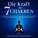 Jonathan Vincent Teichmann - Die Kraft der 7 Chakren: Das große Chakra Hörbuch für Körper, Geist und Seele - Durch Chakra Meditation und Yoga zu mentaler Stärke, innere Ruhe und spirituellem Wachstum