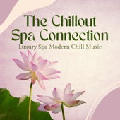 The Chillout Spa Connection - Luxury Spa Modern Chill Music artwork