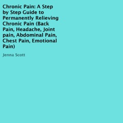 Chronic Pain: A Step-by-Step Guide to Permanently Relieving Chronic Pain (Unabridged)