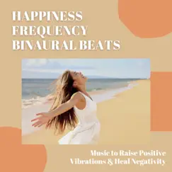 Happiness Frequency Binaural Beats - Music to Raise Positive Vibrations & Heal Negativity by New Feeling album reviews, ratings, credits