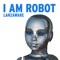I am Robot - Lanzaware lyrics