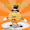 Do You Like Waffles? album lyrics, reviews, download