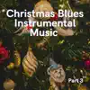Christmas Blues Instrumental Music Part 3 album lyrics, reviews, download