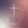 At the Foot of the Cross - Single album lyrics, reviews, download