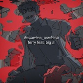 FERRY - Dopamine Machine (feat. Big Al)