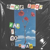 Can I Go Away by Amor Amor