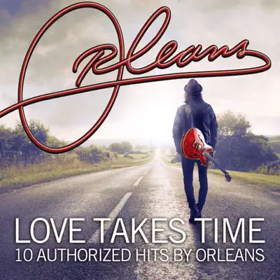 Love Takes Time 10 Authorized Hits by Orleans - Orleans