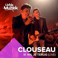 Ik Wil Je Terug (Uit Liefde Voor Muziek) [Live] - Single - Clouseau