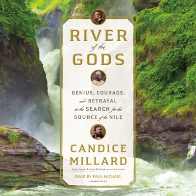 River of the Gods: Genius, Courage, and Betrayal in the Search for the Source of the Nile (Unabridged)