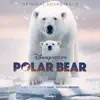 Stream & download Disneynature: Polar Bear (Original Soundtrack)