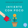 Invierte con poco - Natalia de Santiago