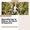 Hypnotherapy to Release Serotonin & Dopamine - Beautiful Songs to Boost Your Happiness