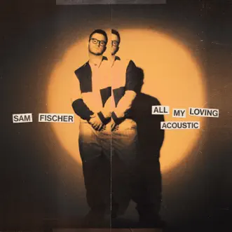 All My Loving (Acoustic) - Single by Sam Fischer album reviews, ratings, credits