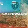 Stream & download Time To Waste (feat. Timothy Brown, Steven Esquivido & Nick Lassalette) - Single