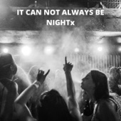 It Can Not Always Be Nightx artwork