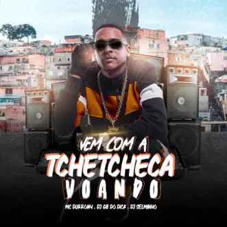 Vem Com a Tchetcheca Voando - Single by MC Durrony, DJ GB do Dick & Selminho Dj album reviews, ratings, credits