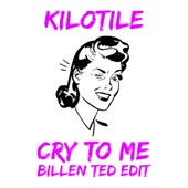 Cry To Me (Kilotile x Billen Ted Edit) artwork