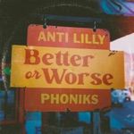 Anti Lilly & Phoniks - Better or Worse