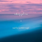 Nobody Gets Me x Sad Beautiful Tragic by Juliette Reilly