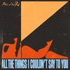 All The Things I Couldn't Say To You - Single