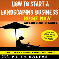 Keith Kalfas - How to Start a Landscaping Business Right Now with No Startup Money (Unabridged) artwork