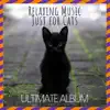 Relaxing Music Just for Cats: Ultimate Album album lyrics, reviews, download