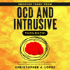 Recover Today from OCD and Intrusive Thoughts: A Straight-Forward Seven Chapter Approach on Managing Intrusive Thinking and to Gain Back Your Life, Joy, and Freedom (Unabridged) - Christopher Lopez