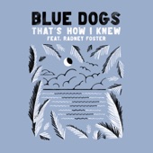 Blue Dogs - That's How I Knew