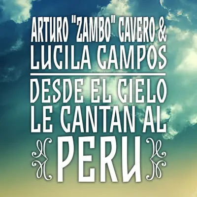 Arturo "Zambo" Cavero & Lucila Campos: Desde el Cielo Le Cantan al Perú - Arturo Zambo Cavero