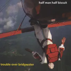 Trouble over Bridgewater - Half Man Half Biscuit