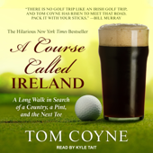 A Course Called Ireland : A Long Walk in Search of a Country, a Pint, and the Next Tee - Tom Coyne Cover Art