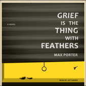 Grief Is the Thing with Feathers : A Novel - Max Porter