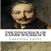 Christina Croft - The Innocence of Kaiser Wilhelm II: And the First World War (Unabridged) artwork