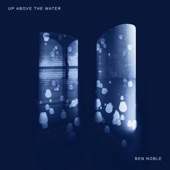 Ben Noble - Up Above The Water