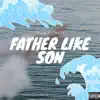 Father Like Son (feat. TBO Tj) - Single album lyrics, reviews, download
