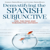 Demystifying the Spanish Subjunctive: Feel the fear and Subjunctive anyway - Gordon Smith Durán & Cynthia Smith Durán