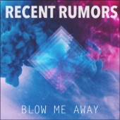Recent Rumors - Blow Me Away