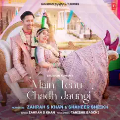 Main Tenu Chadh Jaungi - Single by Zahrah S Khan & Tanishk Bagchi album reviews, ratings, credits