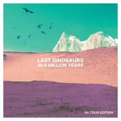 In a Million Years (SA Tour Edition) - Last Dinosaurs In a Million Years (SA Tour Edition) - Last Dinosaurs