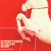Everything Is Good Now - Single album lyrics, reviews, download